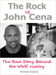 Title: The Rock vs. John Cena: The Unauthorized Real Story Behind The WWE Rivalry, Author: Michael Essany