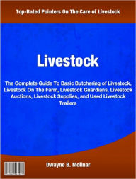 Livestock: The Complete Guide To Basic Butchering of Livestock, Livestock On The Farm, Livestock Guardians, Livestock Auctions, Livestock Supplies, and Used Livestock Trailers