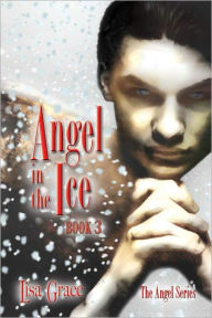 Title: Angel in the Ice, Book 3 by Lisa Grace, Author: Lisa Grace