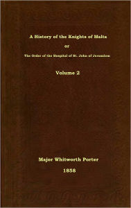 A History of the Knights of Malta or The Order of the Hospital of St. John of Jerusalem, Volume 2