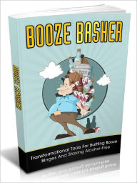 Title: Booze Basher - Transformational Tools For Battling Booze Binges And Staying Alcohol-Free, Author: Joye Bridal