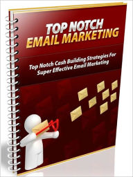 Title: Top Notch Email Marketing - Top Notch Cash Building Strategies For Super Effective Email Marketing, Author: Joye Bridal