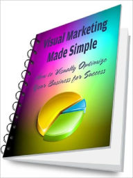 Title: Visual Marketing Made Simple - How to Visually Optimize Your Business for Success, Author: Joye Bridal