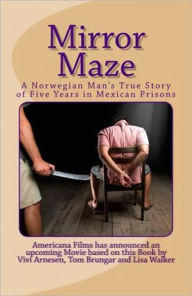 Title: Mirror Maze - A Norwegian Man's True Story of Five Years in Mexican Prisons, Author: Vivi Arnesen