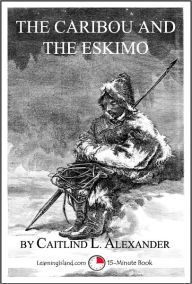 Title: The Caribou and the Eskimo: A 15-Minute Book, Author: Caitlind Alexander