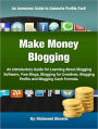 Make Money Blogging: An Introductory Guide for Learning About Blogging Software, Free Blogs, Blogging for Creatives, Blogging Profits and Blogging Cash Formula