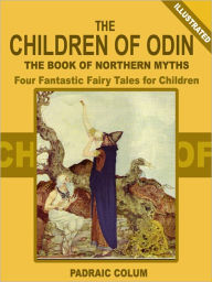 Title: The Children of Odin: Four Fantastic Fairy Tales for Children (Illustrated), Author: Padraic Colum