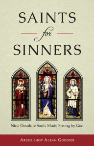 Title: Saints for Sinners: Nine Desolate Souls Made Strong by God, Author: Alban Goodier