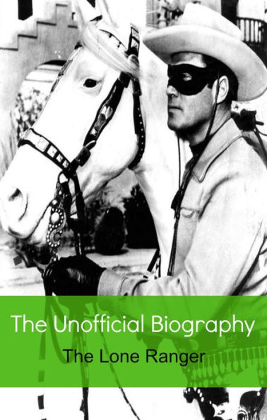 The Lone Ranger: The Unofficial Biography (Reference)