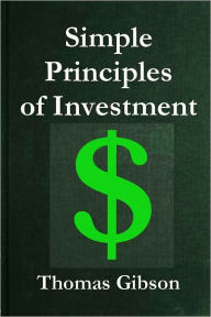 Title: Simple Principles of Investment, Author: Thomas Gibson