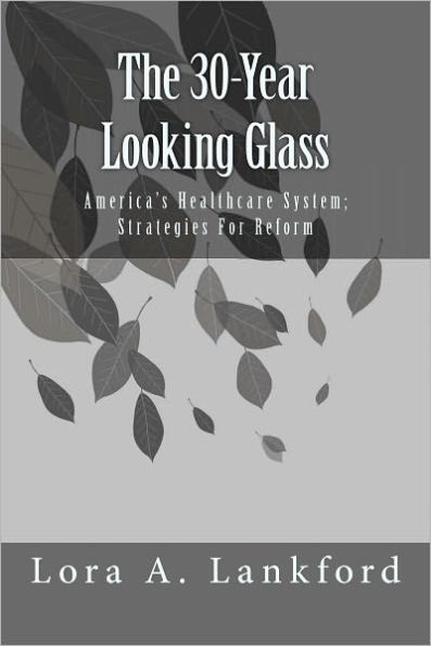 The 30-Year Looking Glass America's Healthcare System; Strategies For Reform