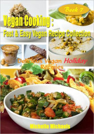 Title: Vegan Cooking: Fast & Easy Vegan Recipe Collection- Book 7, Delicious Vegan Holiday Recipes, Author: Michelle Michaels