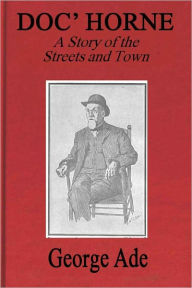 Title: DOC’ HORNE, A Story of the Streets and Town, Author: George Ade