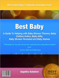 Title: Best Baby: A Guide To Helping with Baby Shower Themes, Baby Clothes Online, Baby Gifts, Baby Shower Revealed and Baby Names, Author: Angelina Baledero