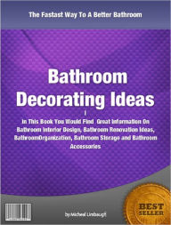 Title: Bathroom Decorating Ideas: In This Book You Would Find Great Information On Bathroom Interior Design, Bathroom Renovation Ideas, Bathroom Organization, Bathroom Storage and Bathroom Accessories, Author: Micheal Limbaugh