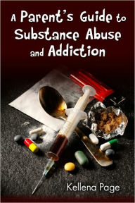 Title: A Parent's Guide to Substance Abuse and Addiction, Author: Kellena Page