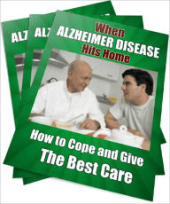 When ALZHEIMER DISEASE Hits Home: How to Cope and Give The Best Care