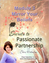 Title: SECRETS TO PASSIONATE PARTNERSHIP: Module 3 - Mirror Your Beliefs, Author: Cheri Valentine