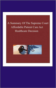 Title: A Summary of The Supreme Court Affordable Patient Care Healthcare Decision, Author: Valerie Butler