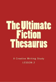 The Ultimate Fiction Thesaurus II (a creative writing study in the tradition of the elements of style)