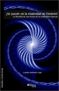 Title: ¿Se puede oír la relatividad de Einstein? La filosofía de una teoría de la relatividad especial, Author: Leandro Meléndez Lugo