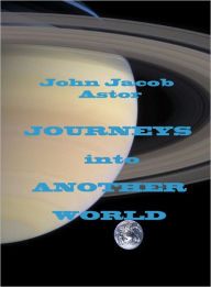 Title: JOHN JACOB ASTOR JOURNEYS INTO ANOTHER WORLD, Annotated, Author: JOHN JACOB ASTOR