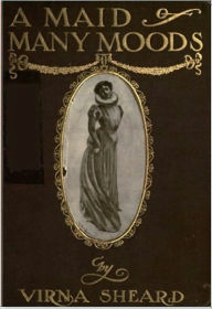 Title: A Maid of Many Moods, Author: Virna Sheard