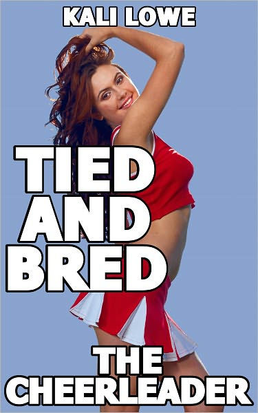 Tied And Bred The Cheerleader Photography And Bondage Breeding By Kali Lowe Ebook Barnes
