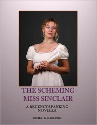 THE SCHEMING MISS SINCLAIR: A Regency Spanking Novella