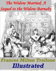 Title: The Widow Married, A Sequel to the Widow Barnaby Illustrated version, Author: Frances Milton Trollope