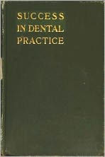 Title: Success in Dental Practice: a few suggestions relative to the most approved, Author: Charles Nelson Johnson