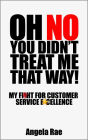 Oh No You Didn't Treat Me That Way! My Fight for Customer Service Excellence