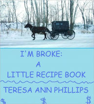 Title: I'm Broke: A Little Recipe Book, Author: Teresa Ann Phillips