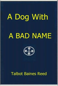 Title: A Dog With a Bad Name, Author: Talbot Baines Reed