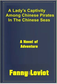 Title: A Lady's Captivity among Chinese Pirates in the Chinese Seas, Author: Fanny Loviot
