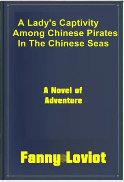 A Lady's Captivity among Chinese Pirates in the Chinese Seas