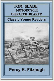Title: Tom Slade Motorcycle Dispatch Bearer, Author: Percy K. Fitzhugh