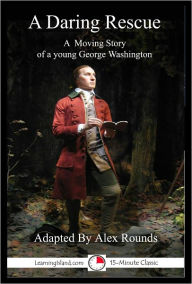 Title: A Daring Rescue: A True Story of a Young George Washington, Author: Alex Rounds