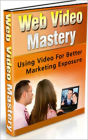 Web Video Mastery: Using Video For Better Marketing Exposure! AAA+++