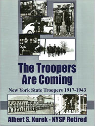 Title: The Troopers Are Coming New York State Troopers 1917-1943, Author: Albert Kurek