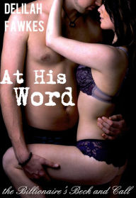 Title: At His Word: The Billionaire's Beck and Call, Part 6 (A BDSM Erotic Romance), Author: Delilah Fawkes