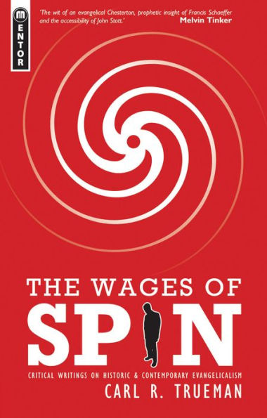 The Wages of Spin Critical Writings on Historical and Contemporary Evangelicalism