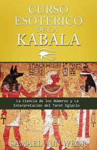 Title: CURSO ESOTERICO DE LA KABALA: La Ciencia de los Numeros y La Interpretacion del Tarot Egipcio, Author: Samael Aun Weor