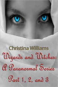 Wizards And Witches: A Paranormal Series – Part 1, 2, And 3