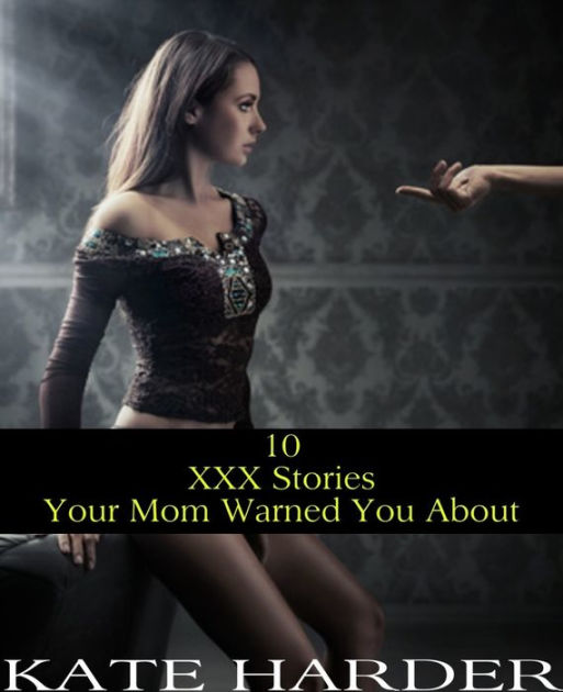 10 Xxx Stories Your Mom Warned You About By Kate Harder Ebook