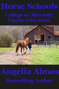 Title: Horse Schools: College vs. Specialty Equine Education, Author: Angelia Almos