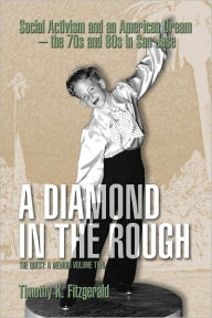 Title: A Diamond in the Rough : Social Activism and an American Dream -- the 70s and 80s in San Jose, Author: Timothy K. Fitzgerald