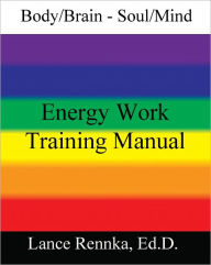 Title: Body/Brain - Soul/Mind Energy Work Training Manual, Author: Lance Rennka