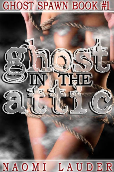 Ghost in the Attic (ghost breeding erotica- Ghost Spawn Trilogy book 1)