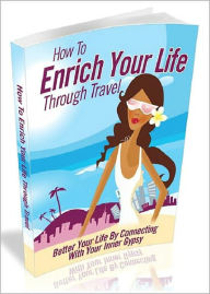How To Enrich Your Life Through Travel - Better Your Life By Connecting With Your Inner Gypsy! AAA+++